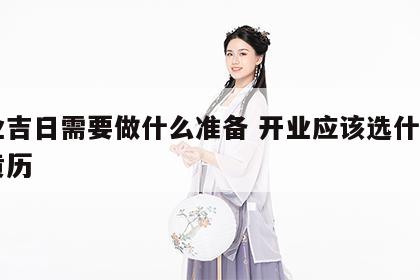开业吉日需要做什么准备 开业应该选什么日子黄历