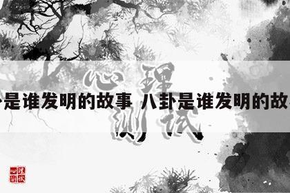 八卦是谁发明的故事 八卦是谁发明的故事书
