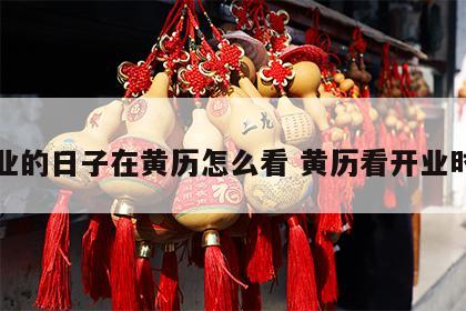 开业的日子在黄历怎么看 黄历看开业时间