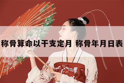 称骨算命以干支定月 称骨年月日表