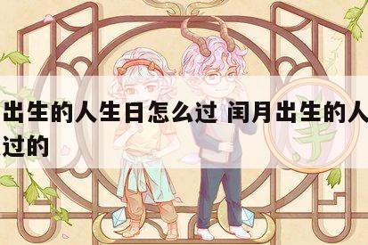 闰月出生的人生日怎么过 闰月出生的人生日怎么过的