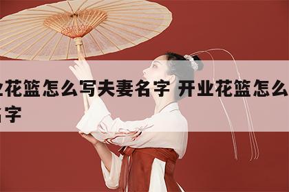 开业花篮怎么写夫妻名字 开业花篮怎么写自己名字