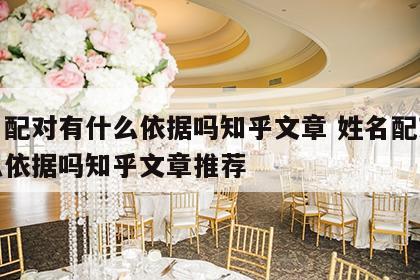 姓名配对有什么依据吗知乎文章 姓名配对有什么依据吗知乎文章推荐