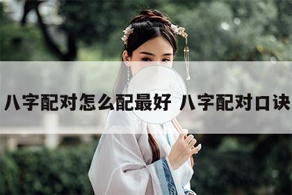 八字配对怎么配最好 八字配对口诀