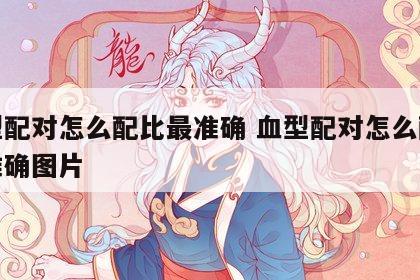 血型配对怎么配比最准确 血型配对怎么配比最准确图片