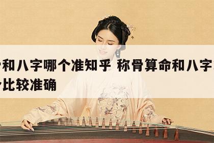 称骨和八字哪个准知乎 称骨算命和八字算命哪个比较准确