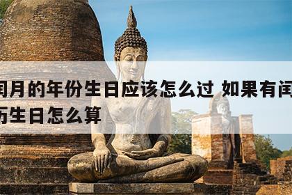 有闰月的年份生日应该怎么过 如果有闰月 农历生日怎么算