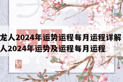 属龙人2024年运势运程每月运程详解 属龙人2024年运势及运程每月运程