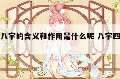 四柱八字的含义和作用是什么呢 八字四柱的意义