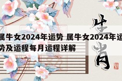 属牛女2024年运势 属牛女2024年运势及运程每月运程详解
