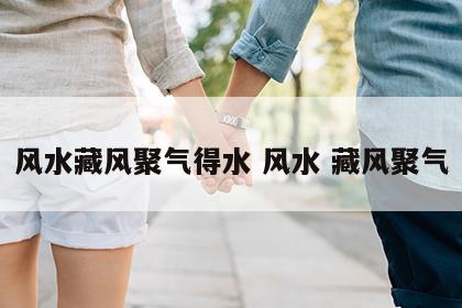 风水藏风聚气得水 风水 藏风聚气