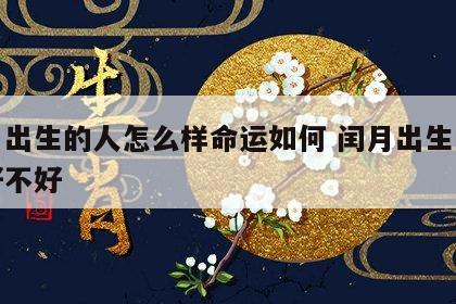 闰月出生的人怎么样命运如何 闰月出生的人命好不好
