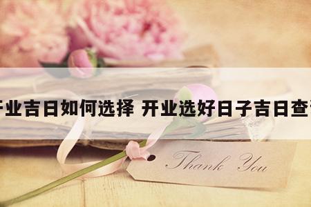 开业吉日如何选择 开业选好日子吉日查询