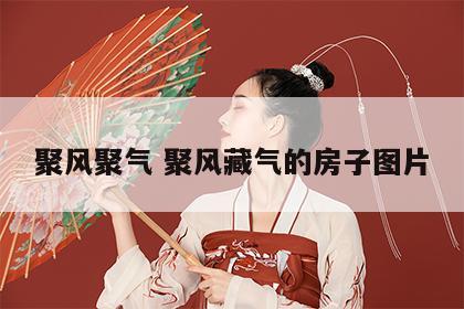 聚风聚气 聚风藏气的房子图片