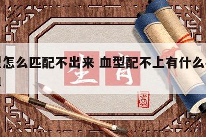 血型怎么匹配不出来 血型配不上有什么办法输血
