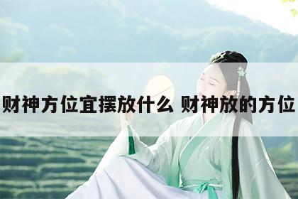 财神方位宜摆放什么 财神放的方位