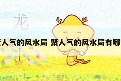 聚人气的风水局 聚人气的风水局有哪些
