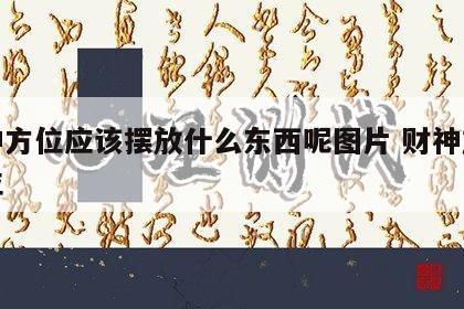 财神方位应该摆放什么东西呢图片 财神放的方位
