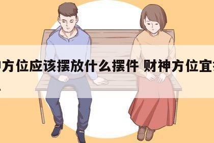 财神方位应该摆放什么摆件 财神方位宜摆放什么