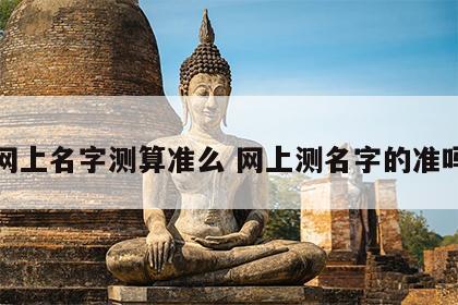 网上名字测算准么 网上测名字的准吗