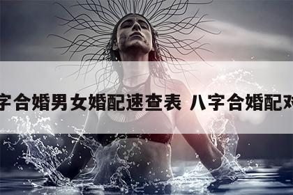 八字合婚男女婚配速查表 八字合婚配对表