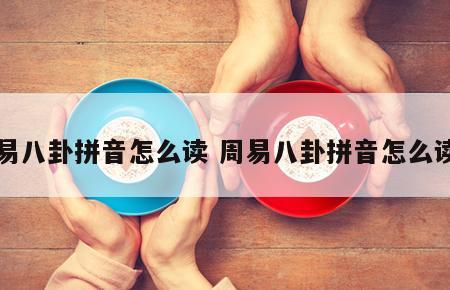 周易八卦拼音怎么读 周易八卦拼音怎么读的