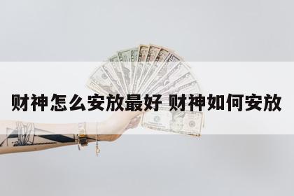 财神怎么安放最好 财神如何安放
