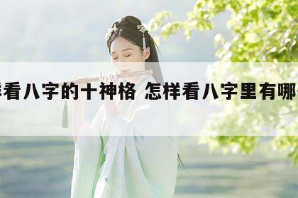 怎样看八字的十神格 怎样看八字里有哪些十神