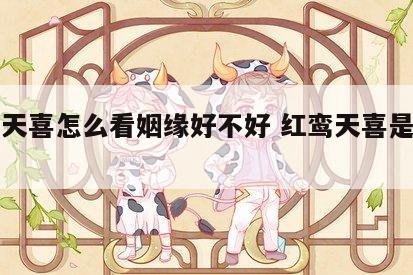 红鸾天喜怎么看姻缘好不好 红鸾天喜是什么意思