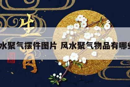 风水聚气摆件图片 风水聚气物品有哪些?