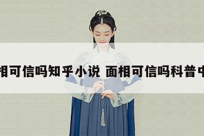 面相可信吗知乎小说 面相可信吗科普中国