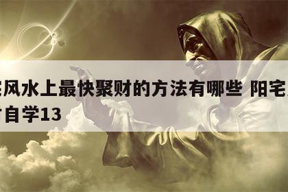 阳宅风水上最快聚财的方法有哪些 阳宅风水催财自学13