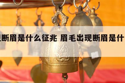 出现断眉是什么征兆 眉毛出现断眉是什么征兆