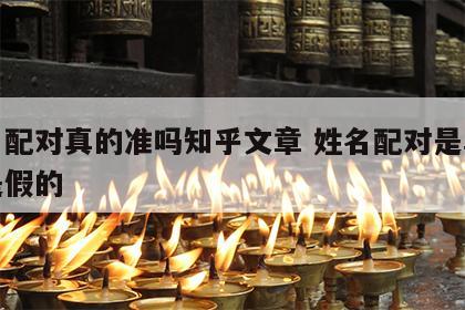 姓名配对真的准吗知乎文章 姓名配对是真的还是假的