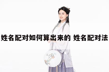 姓名配对如何算出来的 姓名配对法