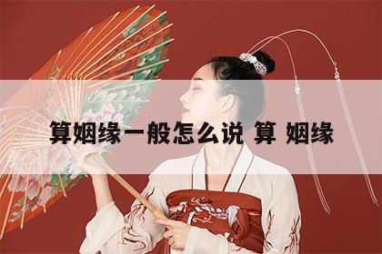 算姻缘一般怎么说 算 姻缘