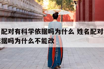姓名配对有科学依据吗为什么 姓名配对有科学依据吗为什么不能改