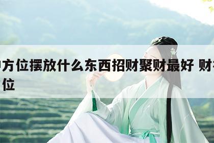 财神方位摆放什么东西招财聚财最好 财神放的方位