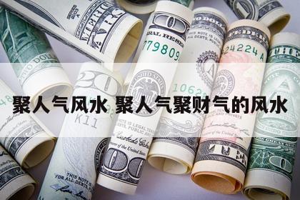 聚人气风水 聚人气聚财气的风水