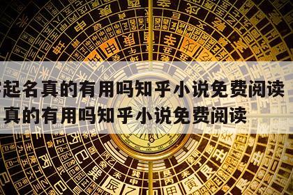 八字起名真的有用吗知乎小说免费阅读 八字起名真的有用吗知乎小说免费阅读