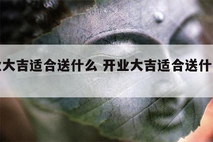 开业大吉适合送什么 开业大吉适合送什么水果
