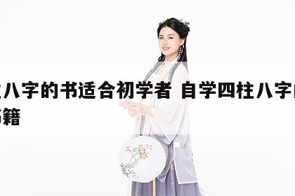 四柱八字的书适合初学者 自学四柱八字的必备书籍