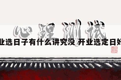 开业选日子有什么讲究没 开业选定日好吗