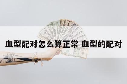血型配对怎么算正常 血型的配对