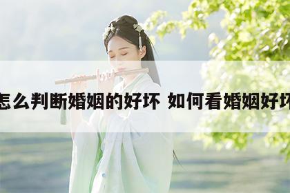 怎么判断婚姻的好坏 如何看婚姻好坏