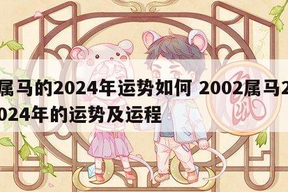 属马的2024年运势如何 2002属马2024年的运势及运程