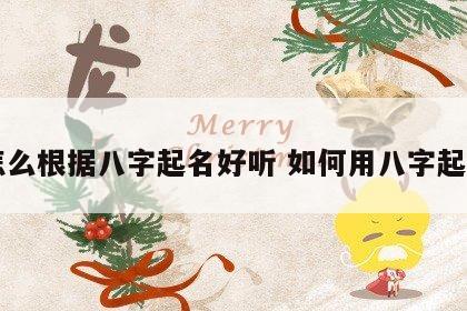 怎么根据八字起名好听 如何用八字起名