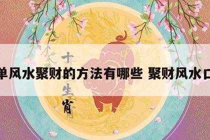 简单风水聚财的方法有哪些 聚财风水口诀