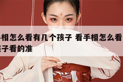 看手相怎么看有几个孩子 看手相怎么看有几个孩子看的准