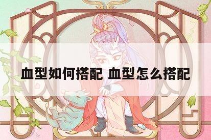 血型如何搭配 血型怎么搭配